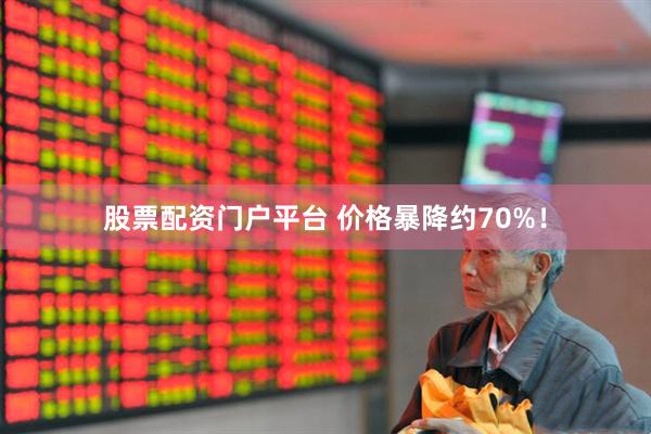 股票配资门户平台 价格暴降约70%！